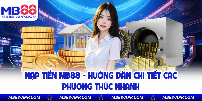 Nạp Tiền MB88 - Hướng Dẫn Chi Tiết Các Phương Thức Nhanh